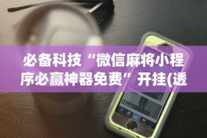 必胜技巧全攻略“微信微乐麻将开挂神器下载软件”分享必要外挂教程