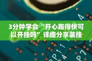 3分钟学会“开心跑得快可以开挂吗”详细分享装挂步骤教程