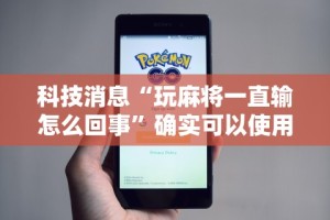 科技消息“玩麻将一直输怎么回事”确实可以使用辅助