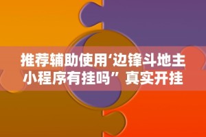 推荐辅助使用‘边锋斗地主小程序有挂吗”真实开挂技巧分享