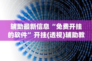 辅助最新信息“免费开挂的软件”开挂(透视)辅助教程