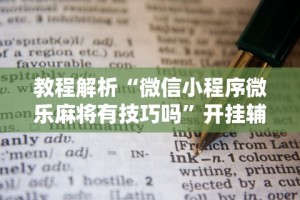 教程解析“微信小程序微乐麻将有技巧吗”开挂辅助脚本+详细开挂