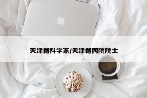 天津籍科学家/天津籍两院院士
