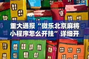 重大通报“微乐北京麻将小程序怎么开挂”详细开挂安装教程