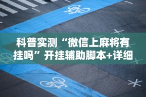 科普实测“微信上麻将有挂吗”开挂辅助脚本+详细开挂