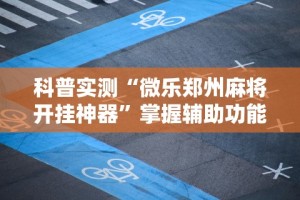 科普实测“微乐郑州麻将开挂神器”掌握辅助功能必胜规则