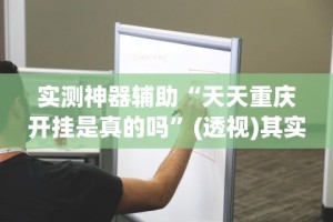 实测神器辅助“天天重庆开挂是真的吗”(透视)其实确实有挂