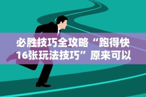 必胜技巧全攻略“跑得快16张玩法技巧”原来可以开挂