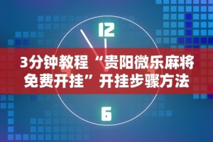 3分钟教程“贵阳微乐麻将免费开挂”开挂步骤方法