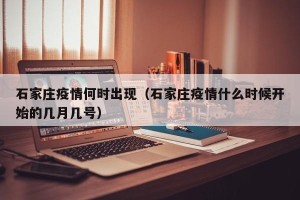 石家庄疫情何时出现（石家庄疫情什么时候开始的几月几号）