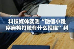 科技媒体实测“微信小程序麻将打牌有什么规律”科技辅助神器手机版教程