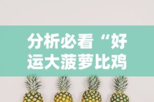 分析必看“好运大菠萝比鸡有挂吗”开挂辅助软件教程