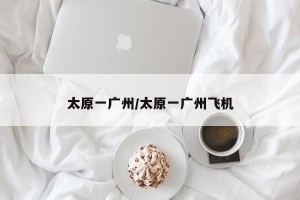 太原一广州/太原一广州飞机