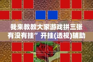 我来教教大家游戏拼三张有没有挂”开挂(透视)辅助教程