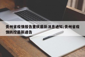 贵州省疫情报告重庆最新消息通知/贵州省疫情防控最新通告
