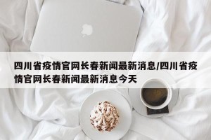四川省疫情官网长春新闻最新消息/四川省疫情官网长春新闻最新消息今天