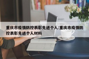 重庆市疫情防控表彰先进个人:重庆市疫情防控表彰先进个人材料