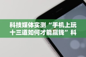 科技媒体实测“手机上玩十三道如何才能赢钱”科技辅助神器手机版