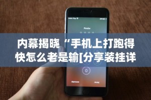 内幕揭晓“手机上打跑得快怎么老是输[分享装挂详细步骤]