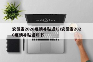 安徽省2020疫情补贴通知/安徽省2020疫情补贴通知书