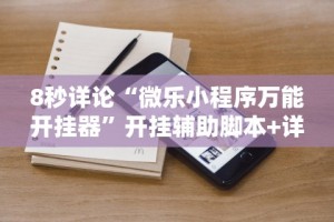 8秒详论“微乐小程序万能开挂器”开挂辅助脚本+详细