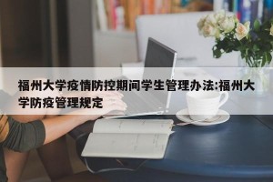福州大学疫情防控期间学生管理办法:福州大学防疫管理规定