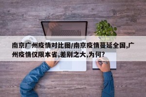 南京广州疫情对比图/南京疫情蔓延全国,广州疫情仅限本省,差别之大,为何?
