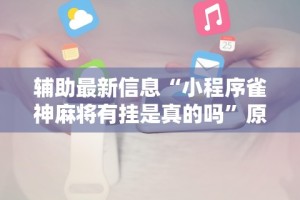 辅助最新信息“小程序雀神麻将有挂是真的吗”原来有神器下载！