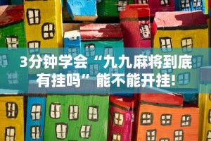 3分钟学会“九九麻将到底有挂吗”能不能开挂!