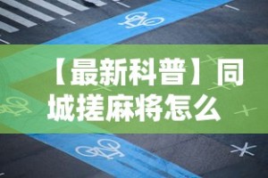 【最新科普】同城搓麻将怎么开挂”详细分享装挂步骤