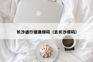 长沙通行健康绿码（去长沙绿码）