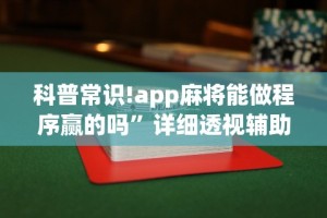 科普常识!app麻将能做程序赢的吗”详细透视辅助教程官方正版下载