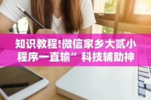知识教程!微信家乡大贰小程序一直输”科技辅助神器手机
