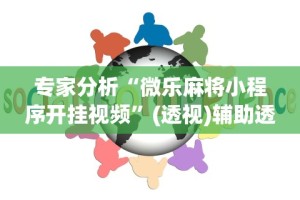专家分析“微乐麻将小程序开挂视频”(透视)辅助透视教程