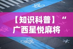 【知识科普】“广西星悦麻将怎么才能赢”开挂方法