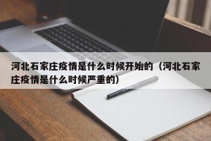 河北石家庄疫情是什么时候开始的（河北石家庄疫情是什么时候严重的）