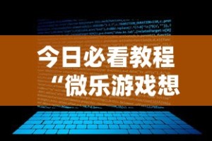 今日必看教程“微乐游戏想买个挂”开挂步骤方法