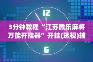 3分钟教程“江苏微乐麻将万能开挂器”开挂(透视)辅助教程