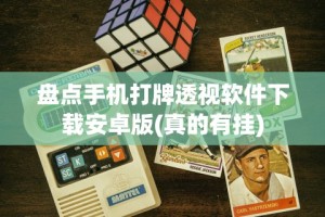 盘点手机打牌透视软件下载安卓版(真的有挂)