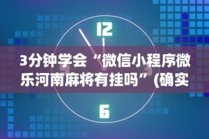 3分钟学会“微信小程序微乐河南麻将有挂吗”(确实有挂)