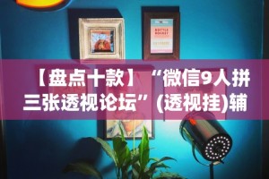 【盘点十款】“微信9人拼三张透视论坛”(透视挂)辅助透视教程