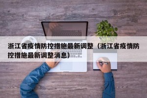 浙江省疫情防控措施最新调整（浙江省疫情防控措施最新调整消息）