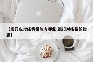 【澳门应对疫情措施有哪些,澳门对疫情的措施】