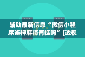 辅助最新信息“微信小程序雀神麻将有挂吗”(透视)其实真的有挂