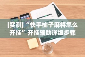 [实测]“快手柚子麻将怎么开挂”开挂辅助详细步骤