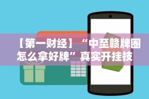 【第一财经】“中至赣牌圈怎么拿好牌”真实开挂技巧分享