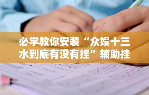 必学教你安装“众娱十三水到底有没有挂”辅助挂下载