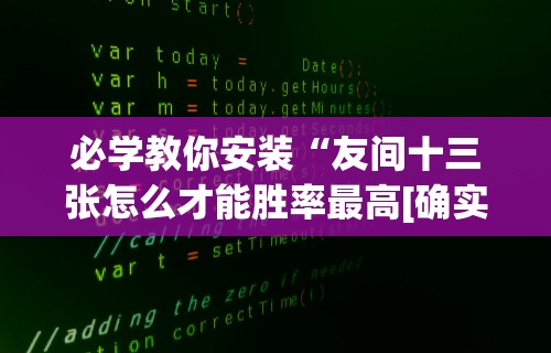 必学教你安装“友间十三张怎么才能胜率最高[确实真的有挂]