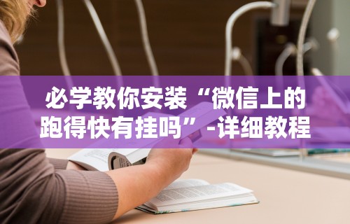 必学教你安装“微信上的跑得快有挂吗”-详细教程