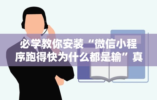 必学教你安装“微信小程序跑得快为什么都是输”真的有挂